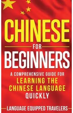 Chinese for Beginners: A Comprehensive Guide for Learning the Chinese Language Quickly - Language Equipped Travelers