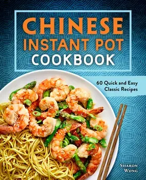 Chinese Instant Pot Cookbook: 60 Quick and Easy Classic Recipes, Paperback/Sharon Wong