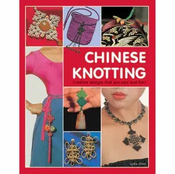 Chinese Knotting. Creative Designs That are Easy and Fun!, Hardback/Lydia Chen
