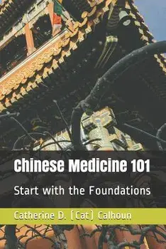 Chinese Medicine 101: Start with the Foundations, Paperback/Catherine D. (Cat) Calhoun