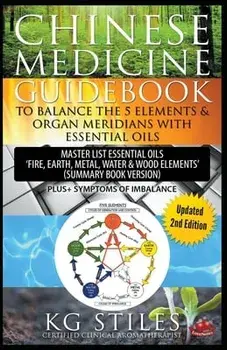 Chinese Medicine Guidebook Balance the 5 Elements & Organ Meridians with Essential Oils (Summary Book Version), Paperback/Kg Stiles