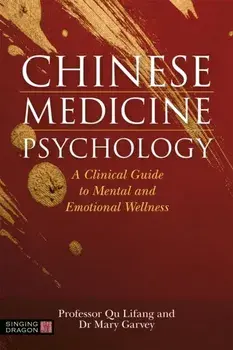 Chinese Medicine Psychology. A Clinical Guide to Mental and Emotional Wellness, Paperback/Professor Qu Lifang
