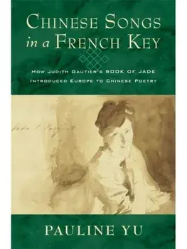 Chinese Songs in a French Key. How Judith Gautier's Book of Jade Introduced Europe to Chinese Poetry, Paperback/Pauline Yu
