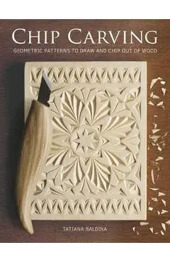 Chip Carving: Geometric Patterns to Draw and Chip Out of Wood - Tatiana Baldina