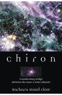 Chiron: Rainbow Bridge Between the Inner & Outer Planets - Barbara Hand Clow