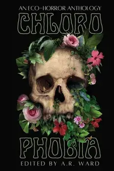 Chlorophobia: An Eco-Horror Anthology, Paperback/***