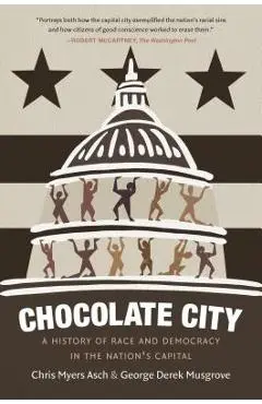 Chocolate City: A History of Race and Democracy in the Nation's Capital - Chris Myers Asch
