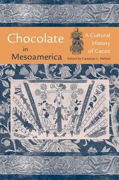 Chocolate in Mesoamerica: A Cultural History of Cacao, Paperback/Cameron L. McNeil