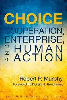Choice: Cooperation, Enterprise, and Human Action, Paperback/Robert P. Murphy