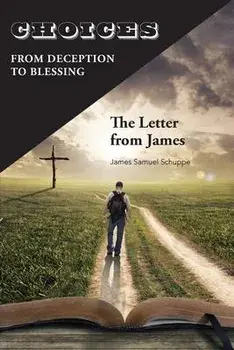 Choices: From Deception to Blessing: The Letter From James, Paperback/James Schuppe