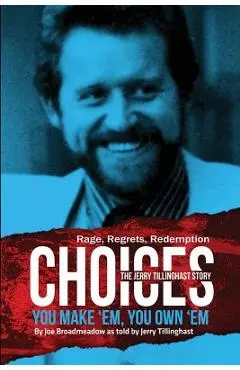 Choices: You Make 'em You Own 'em: The Jerry Tillinghast Story - Joe Broadmeadow