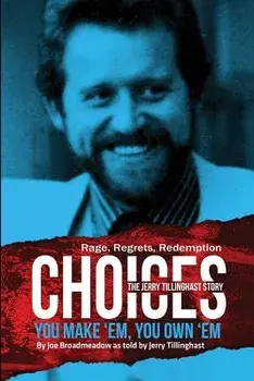 Choices: You Make 'em You Own 'em: The Jerry Tillinghast Story, Paperback/Joe Broadmeadow