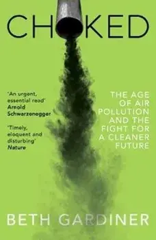 Choked. The Age of Air Pollution and the Fight for a Cleaner Future, Paperback/Beth Gardiner