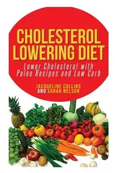 Cholesterol Lowering Diet: Lower Cholesterol with Paleo Recipes and Low Carb, Paperback/Jacqueline Collins
