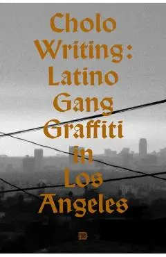 Cholo Writing: Latino Gang Graffiti in Los Angeles: Hardcover Edition - Francois Chastanet