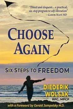Choose Again: Six Steps to Freedom, Paperback/Diederik J. Wolsak