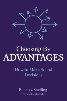 Choosing By Advantages: How to Make Sound Decisions, Paperback/Rebecca Snelling