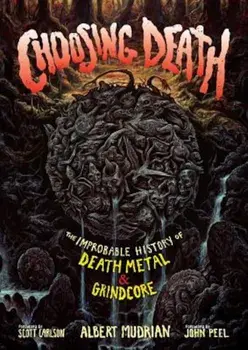 Choosing Death: The Improbable History of Death Metal & Grindcore, Paperback/Albert Mudrian