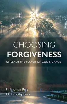 Choosing Forgiveness: Unleash the Power of God's Grace, Paperback/Thomas Berg