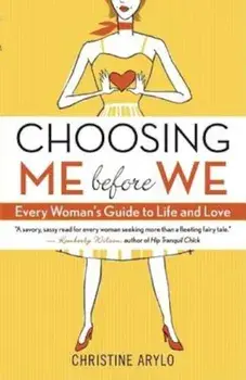 Choosing Me Before We: Every Woman's Guide to Life and Love, Paperback/Christine Arylo