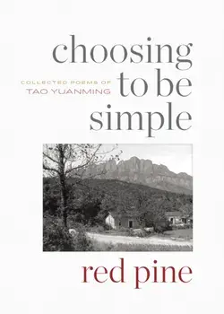 Choosing to Be Simple. Collected Poems of Tao Yuanming, Paperback/Tao Yuanming