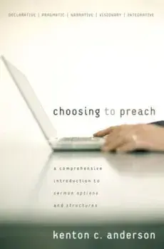 Choosing to Preach: A Comprehensive Introduction to Sermon Options and Structures, Paperback/Kenton C. Anderson