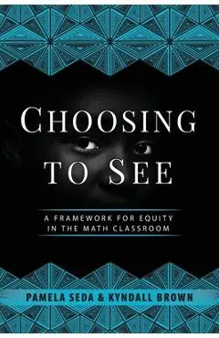 Choosing to See: A Framework for Equity in the Math Classroom - Pamela Seda