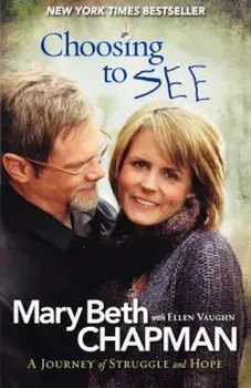 Choosing to See: A Journey of Struggle and Hope, Paperback/Mary Beth Chapman