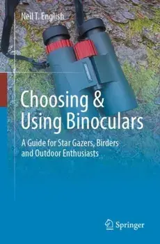 Choosing & Using Binoculars. A Guide for Star Gazers, Birders and Outdoor Enthusiasts, 1st ed. 2024, Paperback/Neil T. English