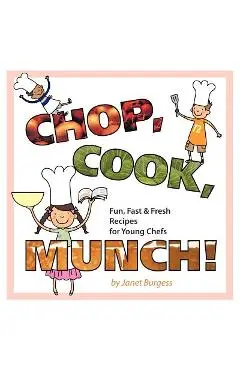 Chop, Cook, Munch!: Fun, Fast & Fresh Recipes for Young Chefs - Janet Burgess