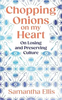 Chopping Onions on My Heart. On Losing and Preserving Culture, Hardback/Samantha Ellis