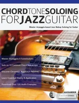 Chord Tone Soloing for Jazz Guitar: Master Arpeggio-based Jazz Bebop Soloing for Guitar, Paperback/Joseph Alexander