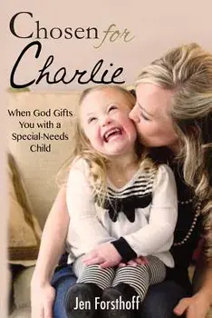 Chosen for Charlie: When God Gifts You with a Special-Needs Child, Paperback/Jen Forsthoff