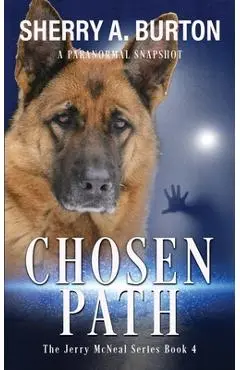Chosen Path: Join Jerry McNeal And His Ghostly K-9 Partner As They Put Their Gifts To Good Use. - Sherry A. Burton