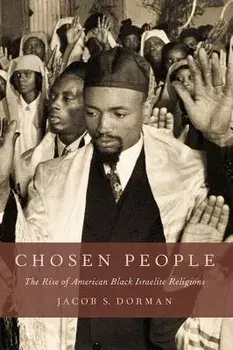 Chosen People: The Rise of American Black Israelite Religions/Jacob S. Dorman