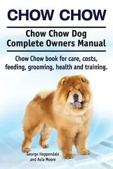 Chow Chow. Chow Chow Dog Complete Owners Manual. Chow Chow Book for Care, Costs, Feeding, Grooming, Health and Training., Paperback/George Hoppendale