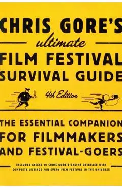 Chris Gore's Ultimate Film Festival Survival Guide, 4th edition: The Essential Companion for Filmmakers and Festival-Goers - Chris Gore