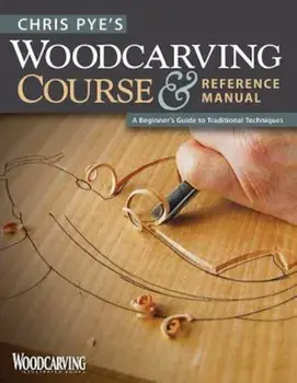 Chris Pye's Woodcarving Course & Reference Manual: A Beginner's Guide to Traditional Techniques, Paperback/Chris Pye