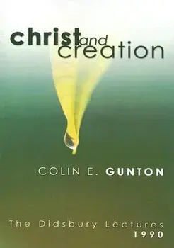 Christ and Creation: The Didsbury Lectures, 1990, Paperback/Colin E. Gunton