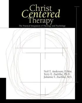 Christ-Centered Therapy: The Practical Integration of Theology and Psychology, Hardcover/Neil T. Anderson