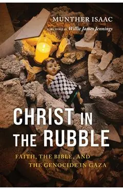 Christ in the Rubble: Faith, the Bible, and the Genocide in Gaza - Munther Isaac