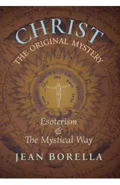 Christ the Original Mystery: Esoterism and the Mystical Way, With Special Reference to the Works of René Guénon - Jean Borella