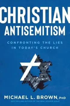 Christian Antisemitism: Confronting the Lies in Today's Church, Paperback/Michael L. Brown