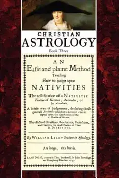 Christian Astrology, Book 3: An Easie and Plaine Method How to Judge Upon Nativities, Paperback/William Lilly