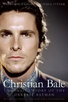 Christian Bale: The Inside Story of the Darkest Batman/Harrison Cheung