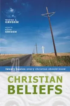 Christian Beliefs: Twenty Basics Every Christian Should Know, Paperback/Wayne A. Grudem