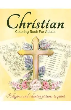 Christian Coloring Book For Adults And Teens: Bible Coloring Book For Adults With Lovely And Calming Beautiful Christian Patterns And Scripture Colori - Art Books