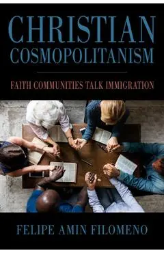 Christian Cosmopolitanism: Faith Communities Talk Immigration - Felipe Amin Filomeno