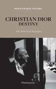 Christian Dior: Destiny. The Authorized Biography, Hardback/Marie-France Pochna