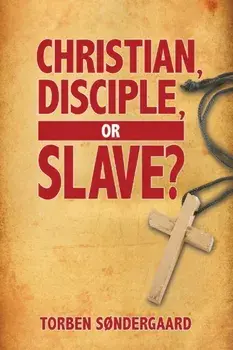 Christian, Disciple, or Slave?, Paperback/Torben Sndergaard